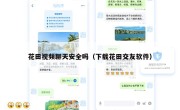 花田视频聊天安全吗（下载花田交友软件）