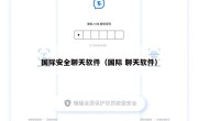 国际安全聊天软件（国际 聊天软件）