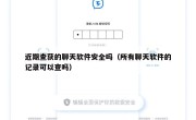 近期查获的聊天软件安全吗（所有聊天软件的记录可以查吗）