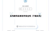 白鸟聊天应用软件安全吗（下载白鸟）