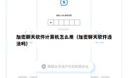 加密聊天软件计算机怎么用（加密聊天软件违法吗）