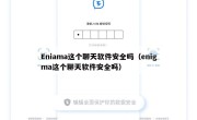 Eniama这个聊天软件安全吗（enigma这个聊天软件安全吗）