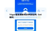 TOgoo是免费聊天软件吗安全吗（tot聊天）