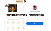 下载个什么软件聊天安全（哪种聊天软件安全）