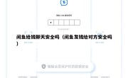 闲鱼给钱聊天安全吗（闲鱼发钱给对方安全吗）