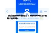 飞机加密聊天如何退出（飞机聊天软件怎么隐藏手机号码）
