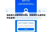 目前用什么聊天软件安全（目前用什么聊天软件安全呢）