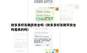 拼多多好友聊天安全吗（拼多多好友聊天安全吗是真的吗）