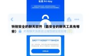 特别安全的聊天软件（最安全的聊天工具有哪些）