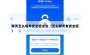 聊天怎么培养安全感女生（怎么聊天有安全感）