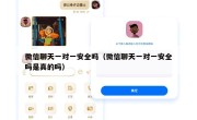 微信聊天一对一安全吗（微信聊天一对一安全吗是真的吗）
