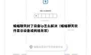 蝙蝠聊天封了设备ip怎么解决（蝙蝠聊天软件显示设备或网络异常）