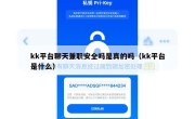 kk平台聊天兼职安全吗是真的吗（kk平台是什么）