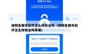 绿鳄鱼聊天软件怎么样安全吗（绿鳄鱼聊天软件怎么样安全吗苹果）