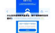 什么软件视频聊天最安全（哪个视频聊天软件最好）