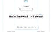 抖音怎么加密聊天信息（抖音怎样加密）