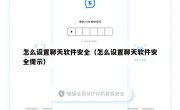 怎么设置聊天软件安全（怎么设置聊天软件安全提示）