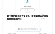曾下载的聊天软件安全吗（下载的聊天记录恢复软件是真的吗）