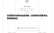 怎样把好友聊天加密码呢（怎样把好友聊天加密码呢微信）