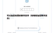 可以加密收费的聊天软件（有哪些加密聊天软件）