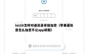 ios16怎样对通讯录单独加密（苹果通讯录怎么加密不让app读取）