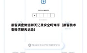 黑客调查微信聊天记录安全吗知乎（黑客技术看微信聊天记录）