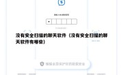 没有安全扫描的聊天软件（没有安全扫描的聊天软件有哪些）