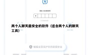 两个人聊天最安全的软件（适合两个人的聊天工具）
