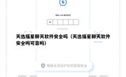 天选福星聊天软件安全吗（天选福星聊天软件安全吗可靠吗）