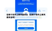 在哪个软件上聊天最安全（在哪个软件上聊天最安全呢）