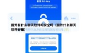 国外有什么聊天软件吗安全吗（国外什么聊天软件好用）