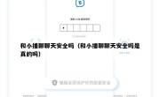 和小播聊聊天安全吗（和小播聊聊天安全吗是真的吗）