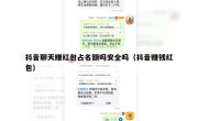 抖音聊天赚红包占名额吗安全吗（抖音赚钱红包）