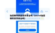 加密聊天网盘软件安全吗（secret加密聊天软件安全吗）