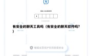 有安全的聊天工具吗（有安全的聊天软件吗?）