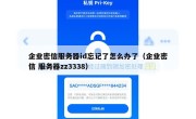 企业密信服务器id忘记了怎么办了（企业密信 服务器zz3338）