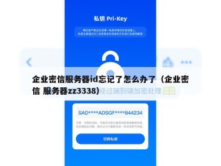 企业密信服务器id忘记了怎么办了（企业密信 服务器zz3338）