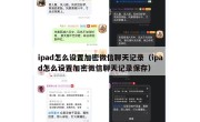 ipad怎么设置加密微信聊天记录（ipad怎么设置加密微信聊天记录保存）