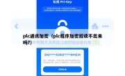 plc通讯加密（plc程序加密后读不出来吗?）