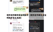 境外软件聊天安全吗知乎（境外软件聊天安全吗知乎怎么关闭）