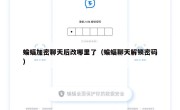 蝙蝠加密聊天后改哪里了（蝙蝠聊天解锁密码）