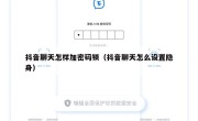 抖音聊天怎样加密码锁（抖音聊天怎么设置隐身）