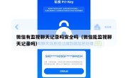 微信有监视聊天记录吗安全吗（微信能监视聊天记录吗）
