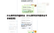 什么聊天软件最安全（什么聊天软件最安全不会被监视）