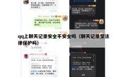 qq上聊天记录安全不安全吗（聊天记录受法律保护吗）