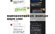 微信聊天监控软件链接安全吗（微信聊天监控是真的吗 公安网）