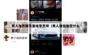 男人加密聊天是啥意思呀（男人微信加密什么意思）