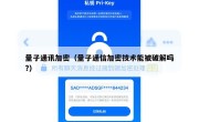 量子通讯加密（量子通信加密技术能被破解吗?）
