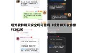 境外软件聊天安全吗可靠吗（境外聊天软件排行2019）