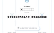 爱无痕拒绝聊天怎么办呀（爱无痕未播原因）